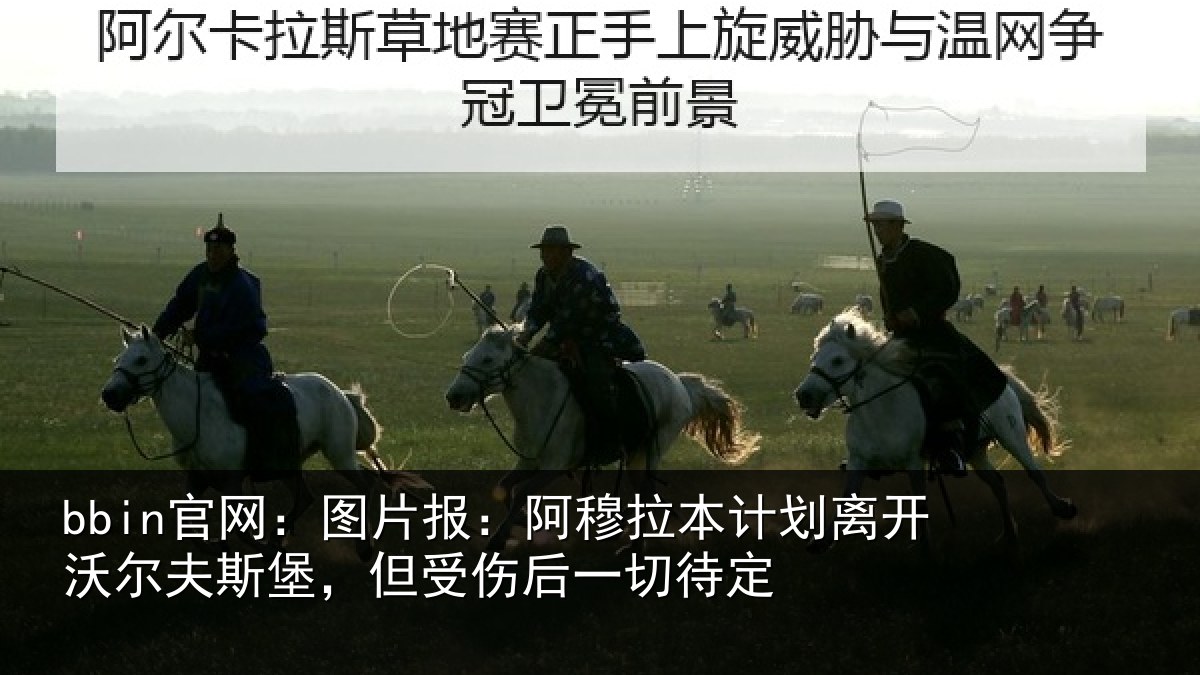 bbin官网：图片报：阿穆拉本计划离开沃尔夫斯堡，但受伤后一切待定