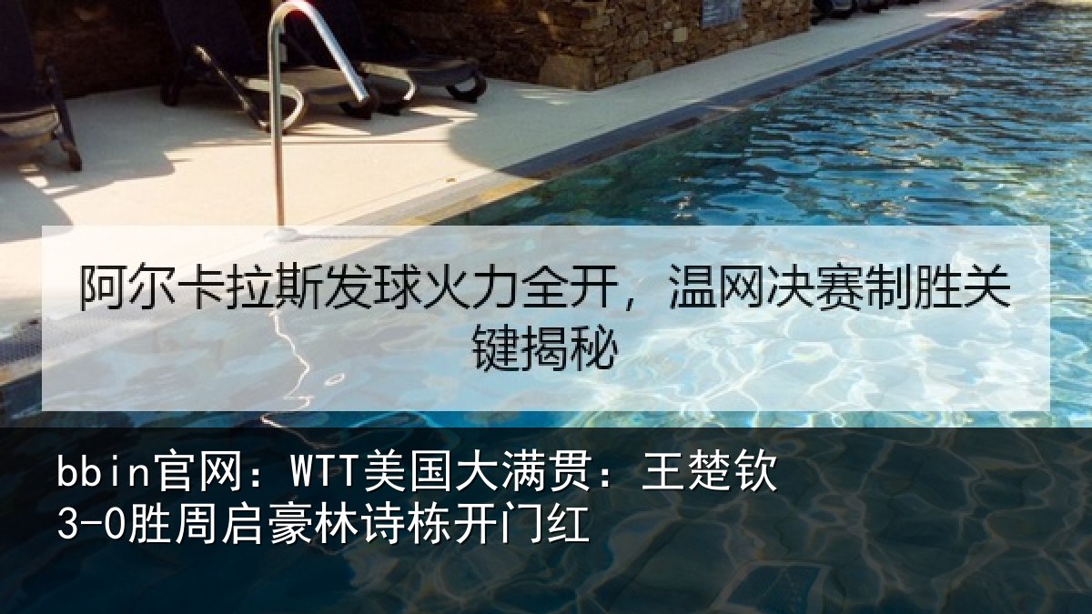 bbin官网：WTT美国大满贯：王楚钦3-0胜周启豪林诗栋开门红