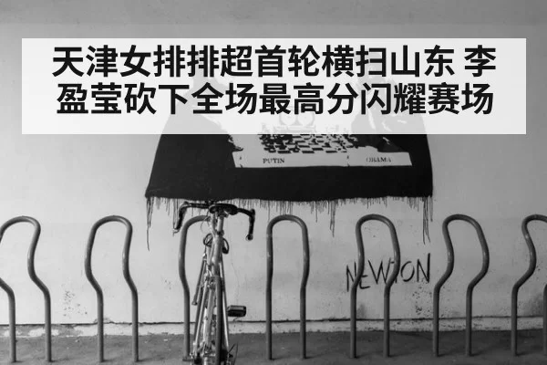 天津女排排超首轮横扫山东 李盈莹砍下全场最高分闪耀赛场